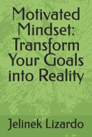 Motivated Mindset: Transform Your Goals into Reality B0FH6KQG6J Book Cover