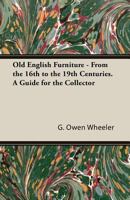 Old English Furniture - From the 16th to the 19th Centuries. a Guide for the Collector 1473315883 Book Cover