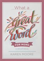 What a Great Word for Moms: A Devotional 1546035648 Book Cover