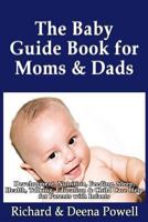 The Baby Guide Book for Moms & Dads: Development, Nutrition, Feeding, Sleep, Health, Talking, Education & Child Care Help for Parents - Infants, Baby First Year & Beyond 1492167908 Book Cover