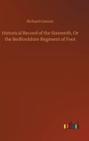 Historical Record of the Sixteenth, Or the Bedfordshire Regiment of Foot 1845748050 Book Cover