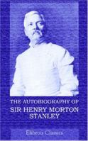 The Autobiography of Sir Henry Morton Stanley: The Making of a 19th-Century Explorer 1016134924 Book Cover