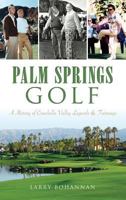 Palm Springs Golf: A History of Coachella Valley Legends & Fairways (Sports) 1626199639 Book Cover