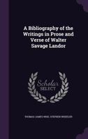 A bibliography of the writings in prose and verse of Walter Savage Landor 1360559094 Book Cover