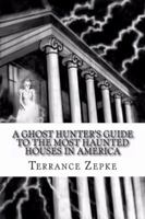 A Ghost Hunter's Guide to The Most Haunted Houses in America 0985539836 Book Cover