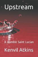 Upstream : A Humble Saint Lucian 1974142159 Book Cover