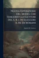 Nuova Esposizione del Modo, Che Tengono Gli Elettori del S. R. J. in Eleggere Il Re de'Romani 1274091551 Book Cover