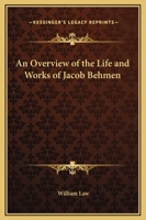 An Overview of the Life and Works of Jacob Behmen 1419138472 Book Cover
