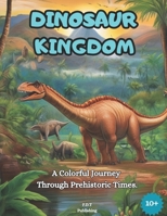 Dinosaur Kingdom: A Colorful Journey Through Prehistoric Times B0CTKP9WXX Book Cover