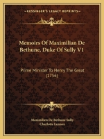 Memoirs Of Maximilian De Bethune, Duke Of Sully V1: Prime Minister To Henry The Great 1166336832 Book Cover