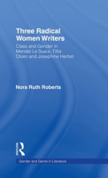 Three Radical Women Writers: Class and Gender in Meridel Le Sueur, Tillie Olsen, and Josephine Herbst (Garland Reference Library of the Humanities) 1138868930 Book Cover