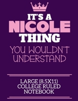 It's A Nicole Thing You Wouldn't Understand Large (8.5x11) College Ruled Notebook: A cute notebook or notepad to write in for any book lovers, doodle writers and budding authors! 170991484X Book Cover