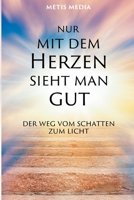 Nur mit dem Herzen sieht man gut: Der Weg vom Schatten zum Licht 3347165535 Book Cover