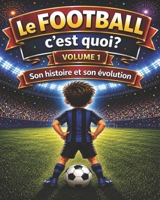 le FOOTBALL c'est quoi ?: son HISTOIRE et son EVOLUTION (what is football ?) (French Edition) B0GXZ2V4QD Book Cover