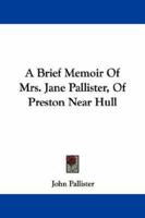 A Brief Memoir Of Mrs. Jane Pallister, Of Preston Near Hull 1147181594 Book Cover