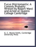 Fucus Histriomastix: A Comedy Probably Written By Robert Ward and Acted at Queens College Cambridge 1010416405 Book Cover