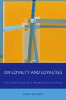 On Loyalty and Loyalties: The Contours of a Problematic Virtue 0199371261 Book Cover