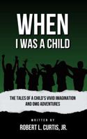 When I Was a Child: The Tales of a Child's Vivid Imagination and OMG Adventures 1965324037 Book Cover