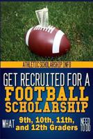 Get Recruited For A Football Scholarship What 9th 10th 11th 12 0916744132 Book Cover