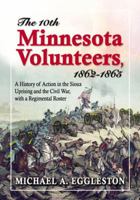 The Tenth Minnesota Volunteers, 1862-1865: A History of Action in the Sioux Uprising and the Civil War, with a Regimental Roster 078646593X Book Cover