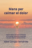 Mans per calmar el dolor: Inspirat i basat en tècniques de Massatge, Quiromassatge, Osteopatia, Kinessiologia Educativa i Medicina Tradicional Xinesa. (Catalan Edition) B0F1YHH7W1 Book Cover