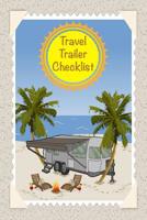 Travel Trailer Checklist: Travel Prep List With Departure and Arrival Checklists, 7 day Meal Planner, Grocery List and Packing List Notebook For New And Full-time RVers To Organize 24 Camping Adventur 1082089524 Book Cover