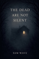 The Dead Are Not Silent: The Ones Who Remain B0GFWNFJ5Z Book Cover