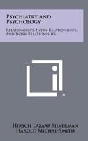 Psychiatry and Psychology: Relationships, Intra-Relationships, and Inter-Relationships 1258394596 Book Cover