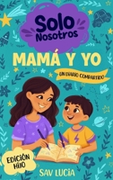 Mamá y Yo: Un diario guiado para que madres e hijos compartan, jueguen y se conecten (Solo Nosotros – Una colección de diarios guiados interactivos para conservar en familia) (Spanish Edition) B0GYR1KF48 Book Cover