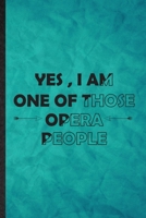 Yes I Am One of Those Opera People: Funny Blank Lined Opera Soloist Orchestra Notebook/ Journal, Graduation Appreciation Gratitude Thank You Souvenir Gag Gift, Fashionable Graphic 110 Pages 1677232757 Book Cover