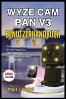 WYZE CAM PAN V3 BENUTZERHANDBUCH: Vollständiges Handbuch für Konfiguration, Überwachung, Zoomfunktionen und Außeneinsatz (German Edition) B0FHQSDRJZ Book Cover