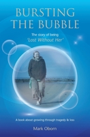 Bursting The Bubble - The Story of Being 'Lost Without Her': A journey of growing through tragedy & loss 1527264181 Book Cover