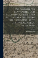 Die Familien der Blattwespen und Holzwespen, nebst einer allgemeinen Einleitung zur Naturgeschichte der Hymenopteren, Erster Band 1019082585 Book Cover