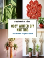 Cozy Winter DIY Knitting: Unraveled Projects Book B0CQVBBFH6 Book Cover