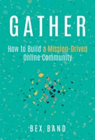 Gather: How to Build a Mission-Driven Online Community 163758640X Book Cover