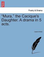 "Mura," the Cacique's Daughter. A drama in 5 acts. 1241058024 Book Cover