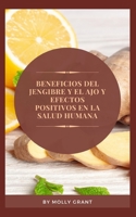 Beneficios del Jengibre Y El Ajo Y Efectos Positivos En La Salud Humana B0B8RG8FWP Book Cover