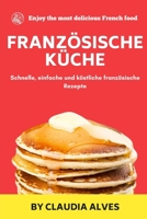 französische Küche: Schnelle, einfache und köstliche französische Rezepte B0915PKSVJ Book Cover