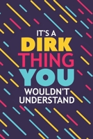 It's a Dirk Thing You Wouldn't Understand: Lined Notebook / Journal Gift, 120 Pages, 6x9, Soft Cover, Glossy Finish 1677251298 Book Cover