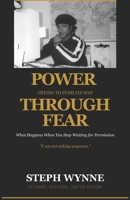 Power Trying to Push Its Way Through Fear: What Happens When You Stop Waiting for Permission B0GYYPZ7L7 Book Cover