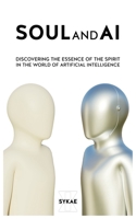 Soul and AI: Discovering the Essence of the Spirit in the World of Artificial Intelligence 6057240707 Book Cover