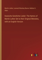 Deutsche Geistliche Lieder: The Hymns of Martin Luther Set to their Original Melodies, with an English Version 3385310458 Book Cover