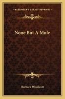 None But a Mule 1417996641 Book Cover