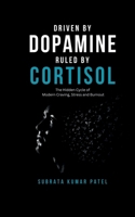 DRIVEN BY DOPAMINE RULED BY CORTISOL: The Hidden Cycle of Modern Craving, Stress and Burnout B0H7T1G3XJ Book Cover