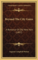 Beyond The City Gates: A Romance Of Old New York 1164586955 Book Cover