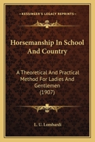 Horsemanship In School And Country: A Theoretical And Practical Method For Ladies And Gentlemen 1436877156 Book Cover