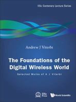 Foundations of the Digital Wireless World, The: Selected Works of A J Viterbi 9814287504 Book Cover