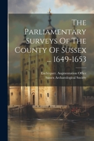 The Parliamentary Surveys Of The County Of Sussex ... 1649-1653 1022256653 Book Cover
