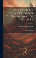 Études Sur Les Échinides Fossiles Du Département De L'yonne: Terrain Jurassique; Volume 1 1021010022 Book Cover