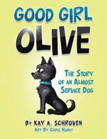 Good Girl Olive: The Story of an Almost Service Dog 1490786899 Book Cover